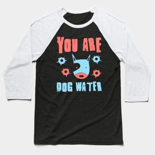 you are dog water 4.0 Baseball T-Shirt